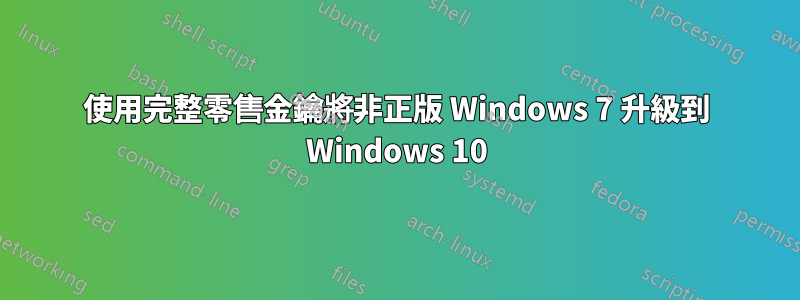 使用完整零售金鑰將非正版 Windows 7 升級到 Windows 10