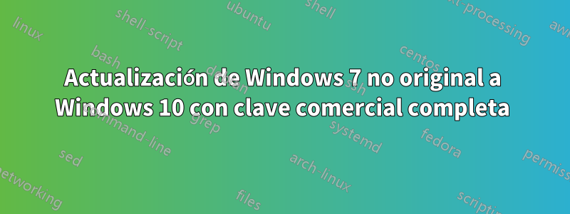 Actualización de Windows 7 no original a Windows 10 con clave comercial completa