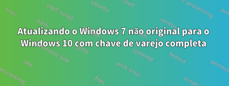 Atualizando o Windows 7 não original para o Windows 10 com chave de varejo completa