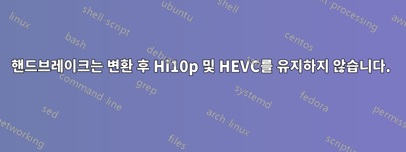 핸드브레이크는 변환 후 Hi10p 및 HEVC를 유지하지 않습니다.