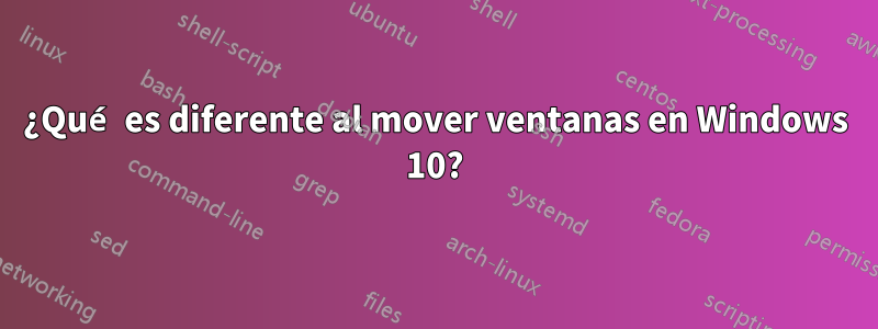 ¿Qué es diferente al mover ventanas en Windows 10?