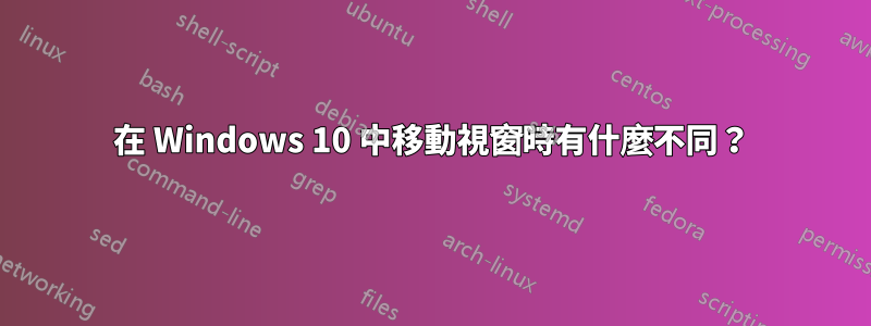 在 Windows 10 中移動視窗時有什麼不同？