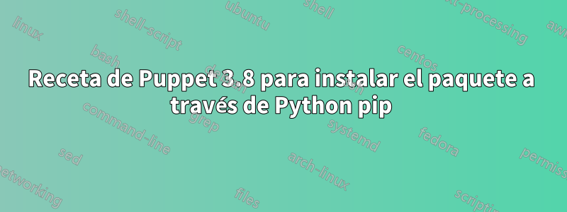 Receta de Puppet 3.8 para instalar el paquete a través de Python pip