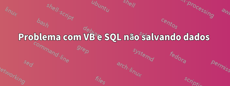 Problema com VB e SQL não salvando dados