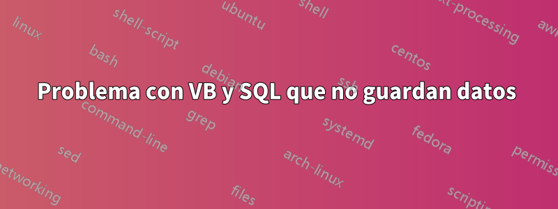 Problema con VB y SQL que no guardan datos