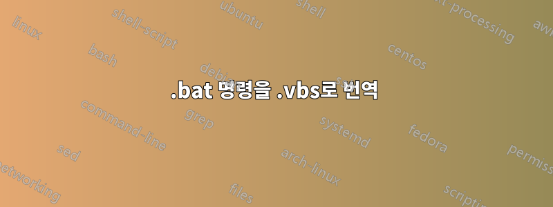 .bat 명령을 .vbs로 번역