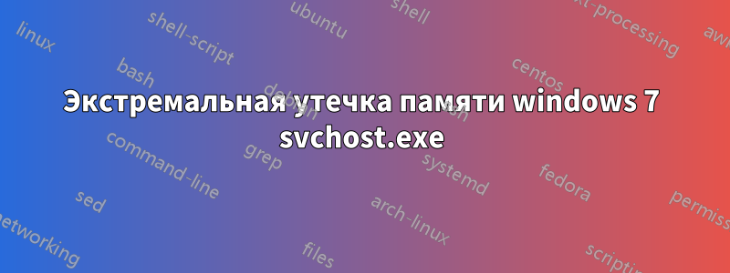 Экстремальная утечка памяти windows 7 svchost.exe