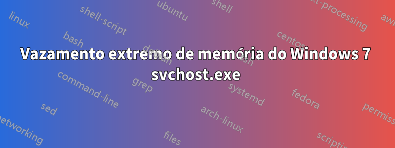 Vazamento extremo de memória do Windows 7 svchost.exe