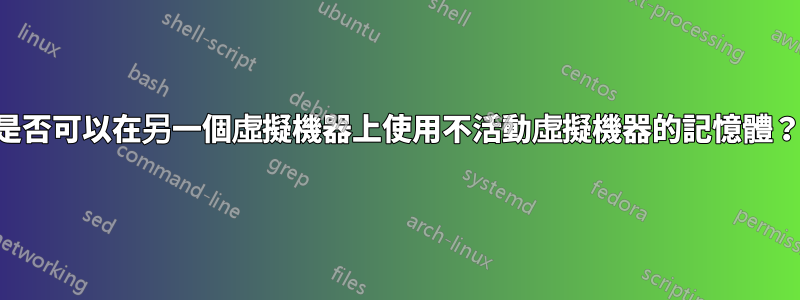 是否可以在另一個虛擬機器上使用不活動虛擬機器的記憶體？