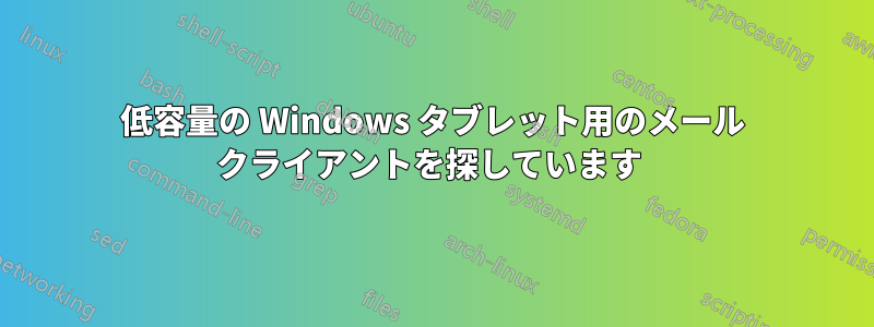 低容量の Windows タブレット用のメール クライアントを探しています 