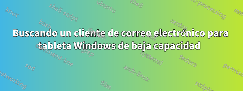 Buscando un cliente de correo electrónico para tableta Windows de baja capacidad 