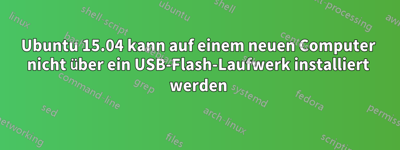 Ubuntu 15.04 kann auf einem neuen Computer nicht über ein USB-Flash-Laufwerk installiert werden