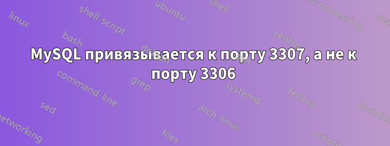 MySQL привязывается к порту 3307, а не к порту 3306