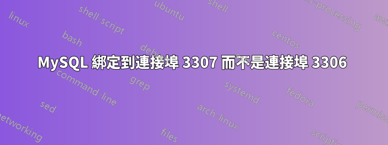 MySQL 綁定到連接埠 3307 而不是連接埠 3306