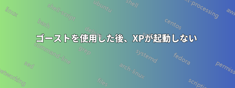 ゴーストを使用した後、XPが起動しない