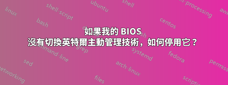 如果我的 BIOS 沒有切換英特爾主動管理技術，如何停用它？