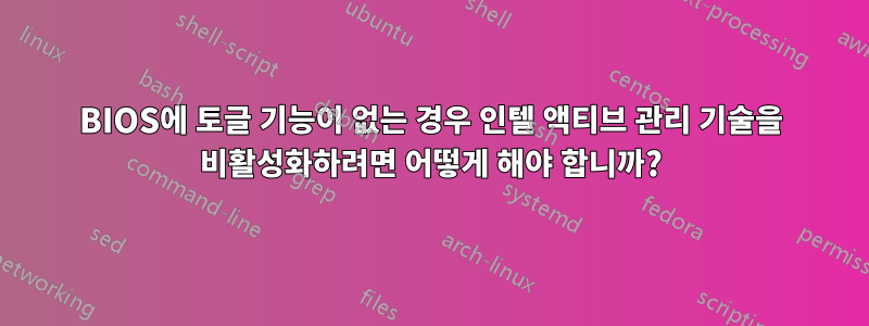 BIOS에 토글 기능이 없는 경우 인텔 액티브 관리 기술을 비활성화하려면 어떻게 해야 합니까?