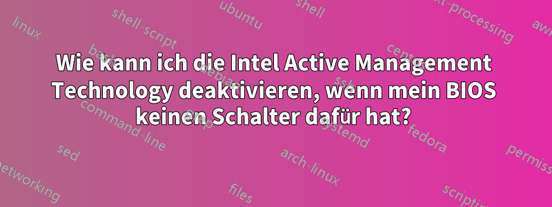 Wie kann ich die Intel Active Management Technology deaktivieren, wenn mein BIOS keinen Schalter dafür hat?