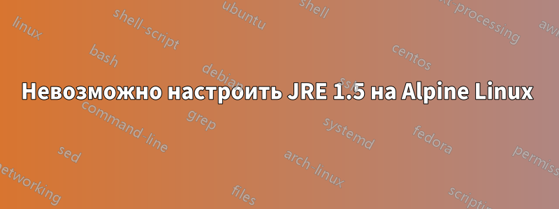 Невозможно настроить JRE 1.5 на Alpine Linux