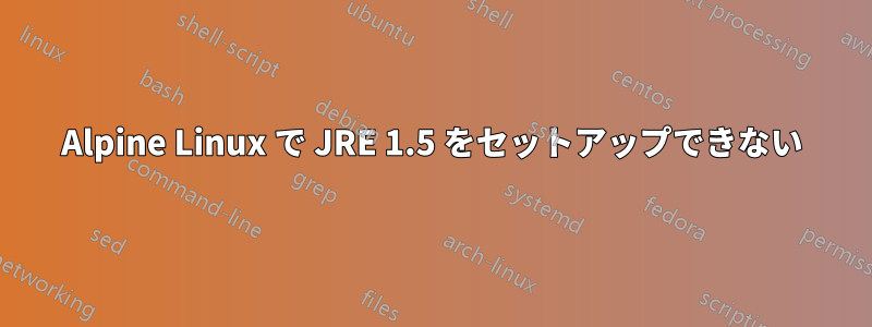 Alpine Linux で JRE 1.5 をセットアップできない