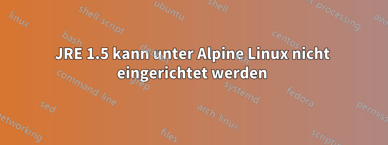 JRE 1.5 kann unter Alpine Linux nicht eingerichtet werden