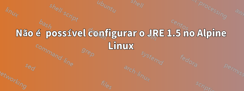 Não é possível configurar o JRE 1.5 no Alpine Linux