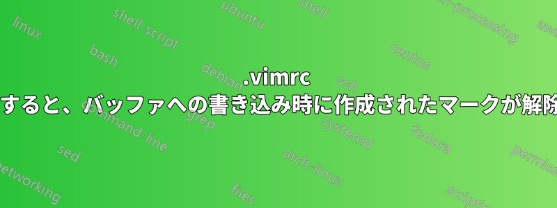 .vimrc をリソース化すると、バッファへの書き込み時に作成されたマークが解除されますか?