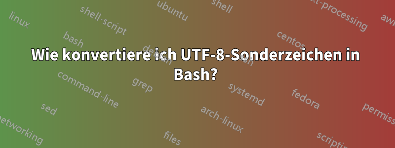 Wie konvertiere ich UTF-8-Sonderzeichen in Bash?