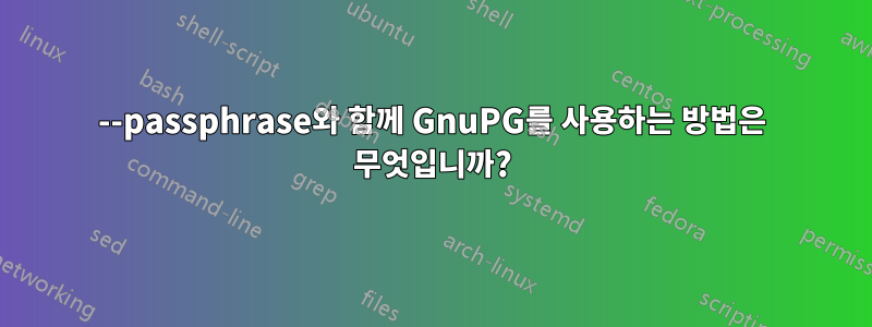 --passphrase와 함께 GnuPG를 사용하는 방법은 무엇입니까?