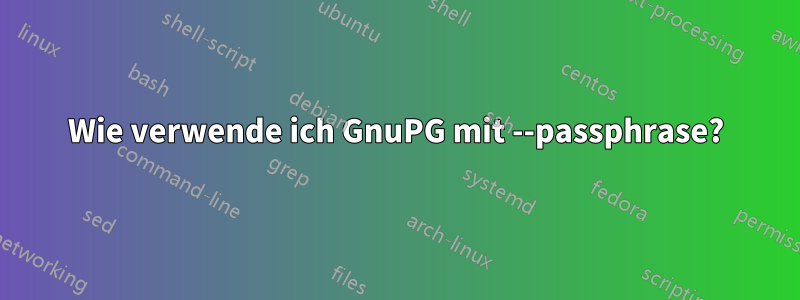 Wie verwende ich GnuPG mit --passphrase?