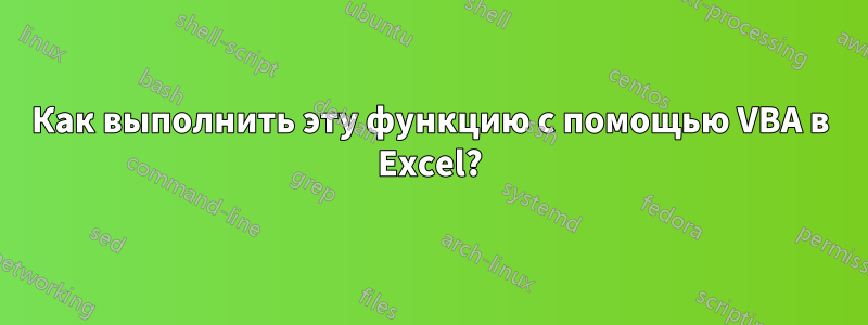 Как выполнить эту функцию с помощью VBA в Excel?