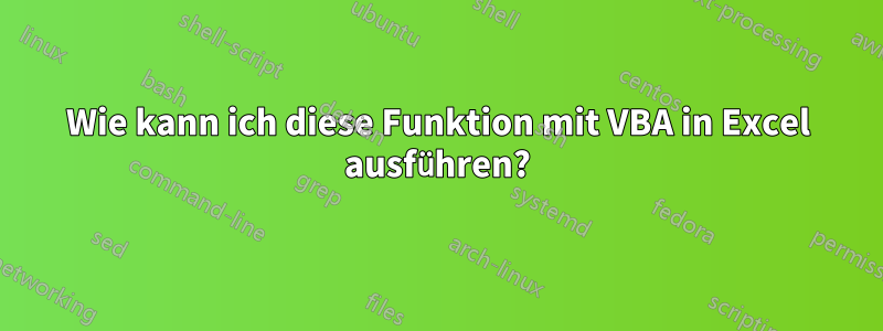 Wie kann ich diese Funktion mit VBA in Excel ausführen?