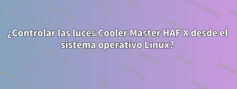 ¿Controlar las luces Cooler Master HAF X desde el sistema operativo Linux?