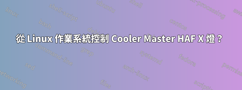 從 Linux 作業系統控制 Cooler Master HAF X 燈？