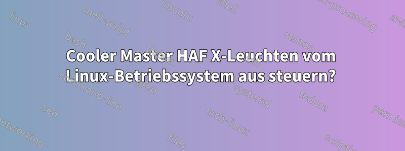 Cooler Master HAF X-Leuchten vom Linux-Betriebssystem aus steuern?