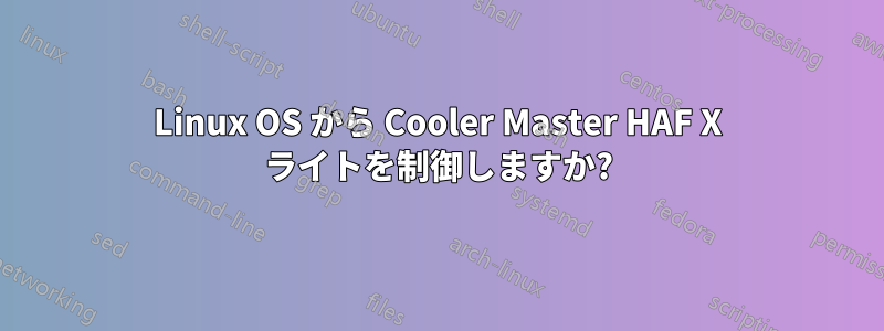 Linux OS から Cooler Master HAF X ライトを制御しますか?