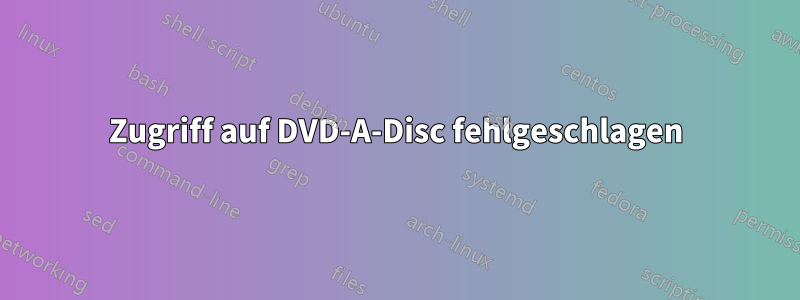 Zugriff auf DVD-A-Disc fehlgeschlagen