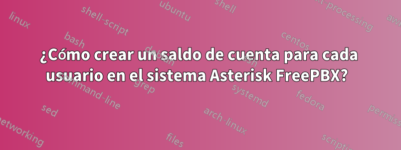 ¿Cómo crear un saldo de cuenta para cada usuario en el sistema Asterisk FreePBX? 