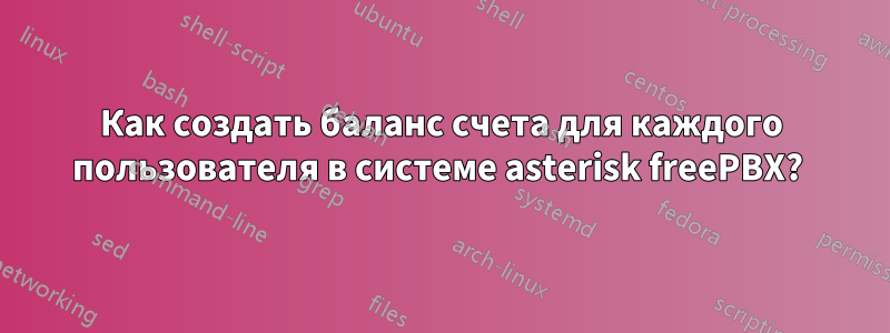 Как создать баланс счета для каждого пользователя в системе asterisk freePBX? 