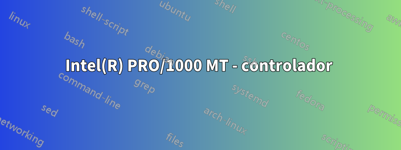 Intel(R) PRO/1000 MT - controlador