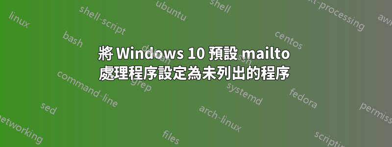 將 Windows 10 預設 mailto 處理程序設定為未列出的程序