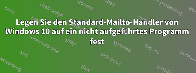 Legen Sie den Standard-Mailto-Handler von Windows 10 auf ein nicht aufgeführtes Programm fest