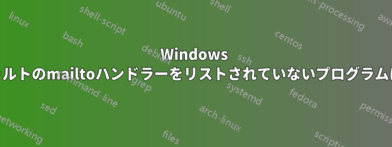 Windows 10のデフォルトのmailtoハンドラーをリストされていないプログラムに設定する