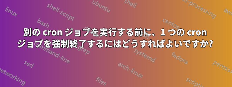 別の cron ジョブを実行する前に、1 つの cron ジョブを強制終了するにはどうすればよいですか?