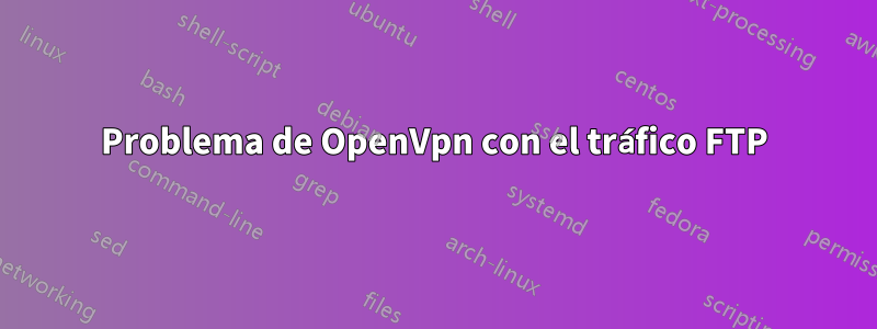 Problema de OpenVpn con el tráfico FTP