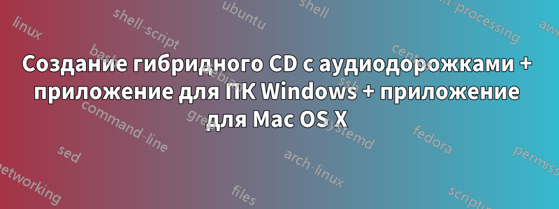 Создание гибридного CD с аудиодорожками + приложение для ПК Windows + приложение для Mac OS X