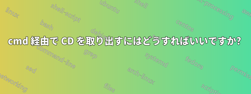 cmd 経由で CD を取り出すにはどうすればいいですか?