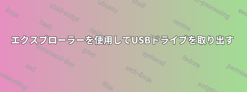 エクスプローラーを使用してUSBドライブを取り出す