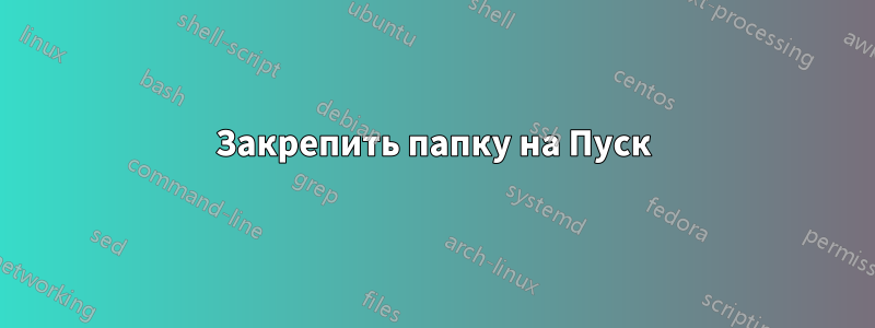 Закрепить папку на Пуск