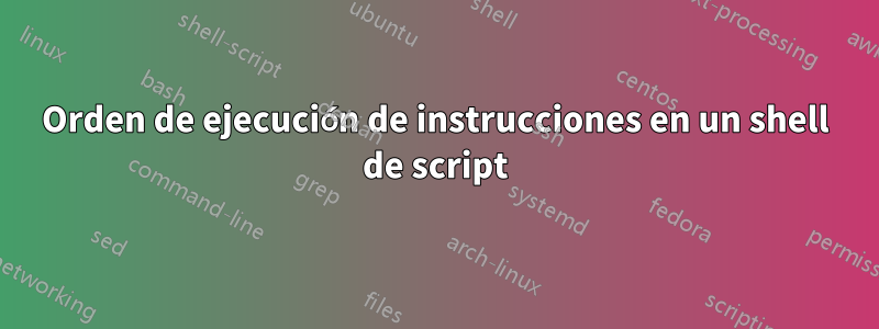 Orden de ejecución de instrucciones en un shell de script